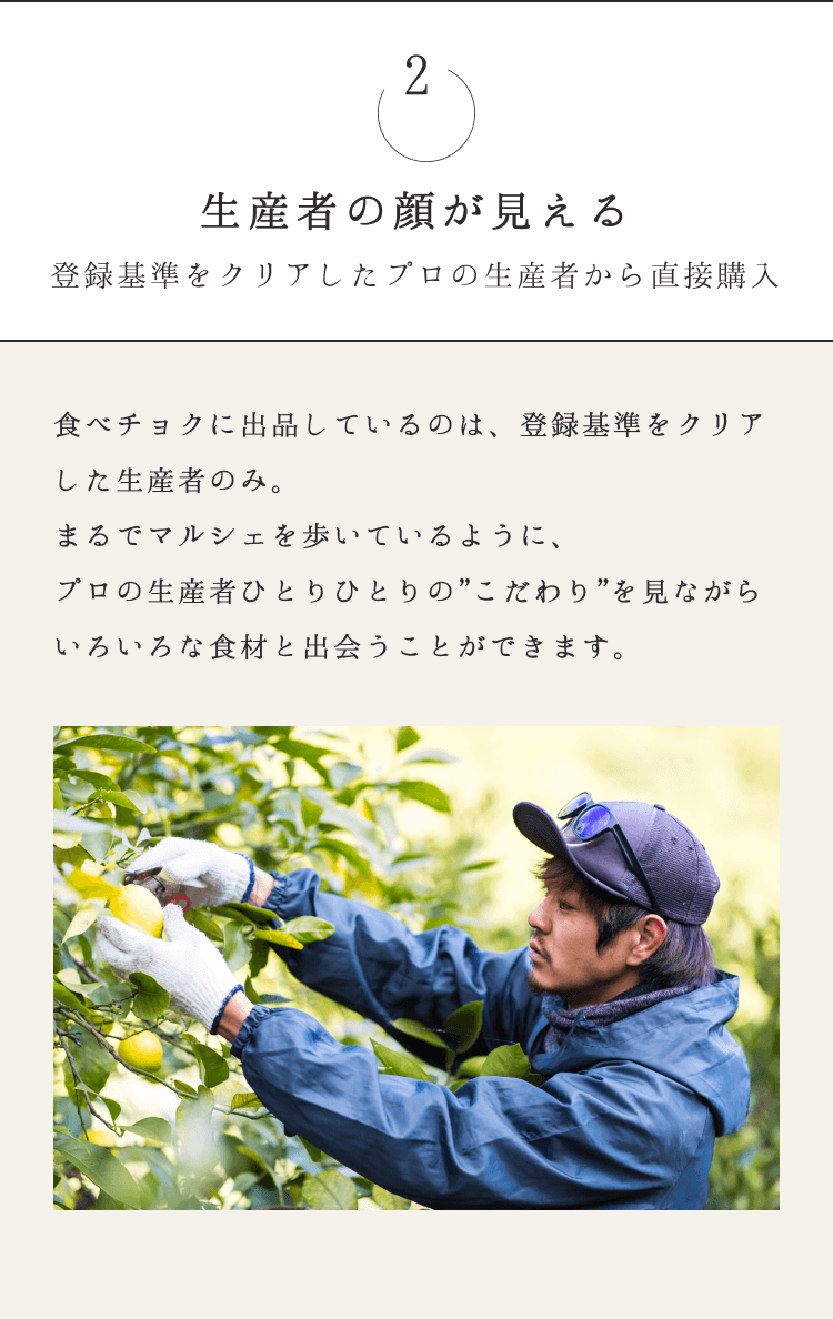 2. 生産者の顔が見える 登録基準をクリアしたプロの生産者から直接購入