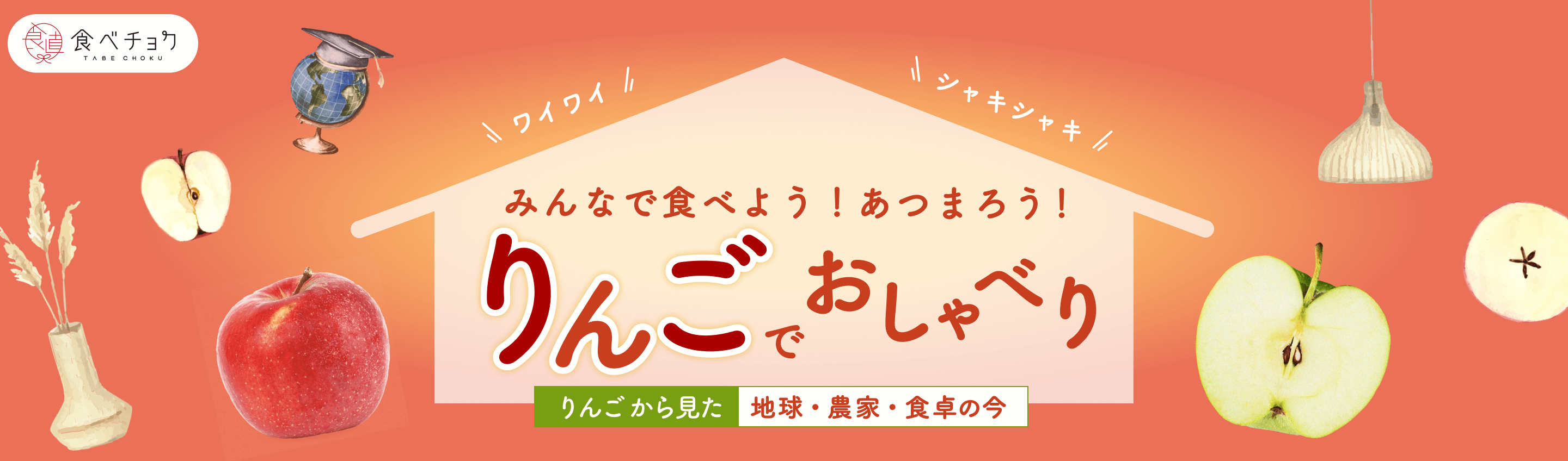 ワイワイ シャキシャキ みんなで食べよう！あつまろう！りんごでおしゃべり りんごから見た地球・農家・食卓の今