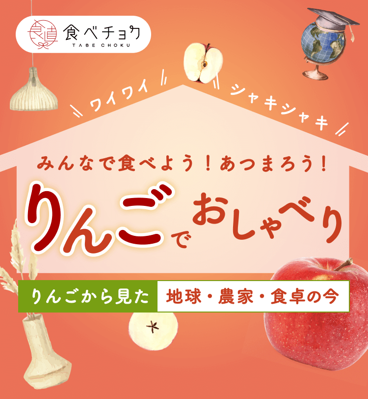 ワイワイ シャキシャキ みんなで食べよう！あつまろう！りんごでおしゃべり りんごから見た地球・農家・食卓の今