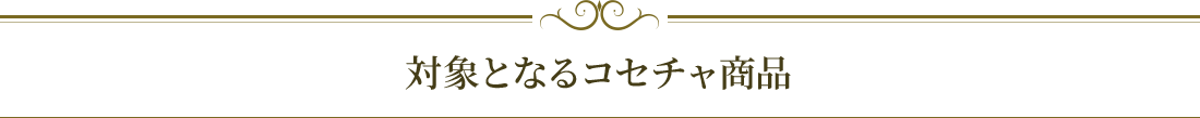 対象となるコセチャ商品